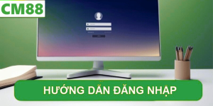 Đăng Nhập CM88 - Hướng dẫn thao tác nhanh chóng